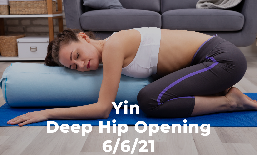 Yin Yoga Deep Hip Opening 6/6/21