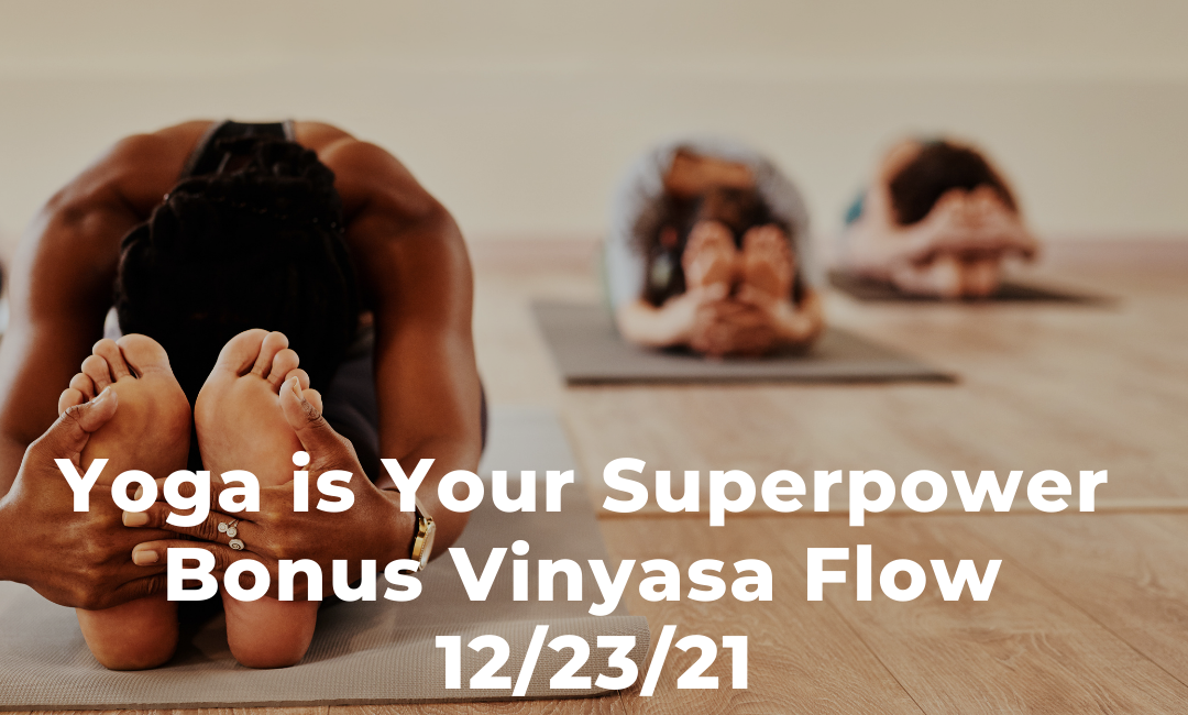Yoga is Your Superpower BONUS Vinyasa Flow 12/26/22