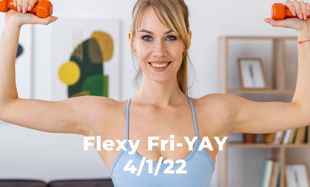 Flexy Fri-YAY 4/1/22