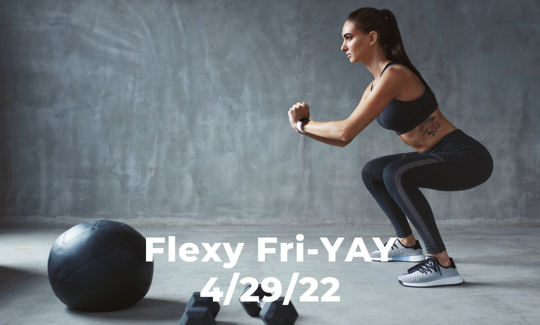 Flexy Fri-YAY 4/29/22