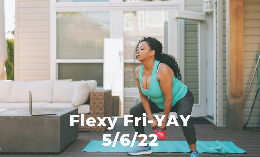 Flexy Fri-YAY 5/6/22