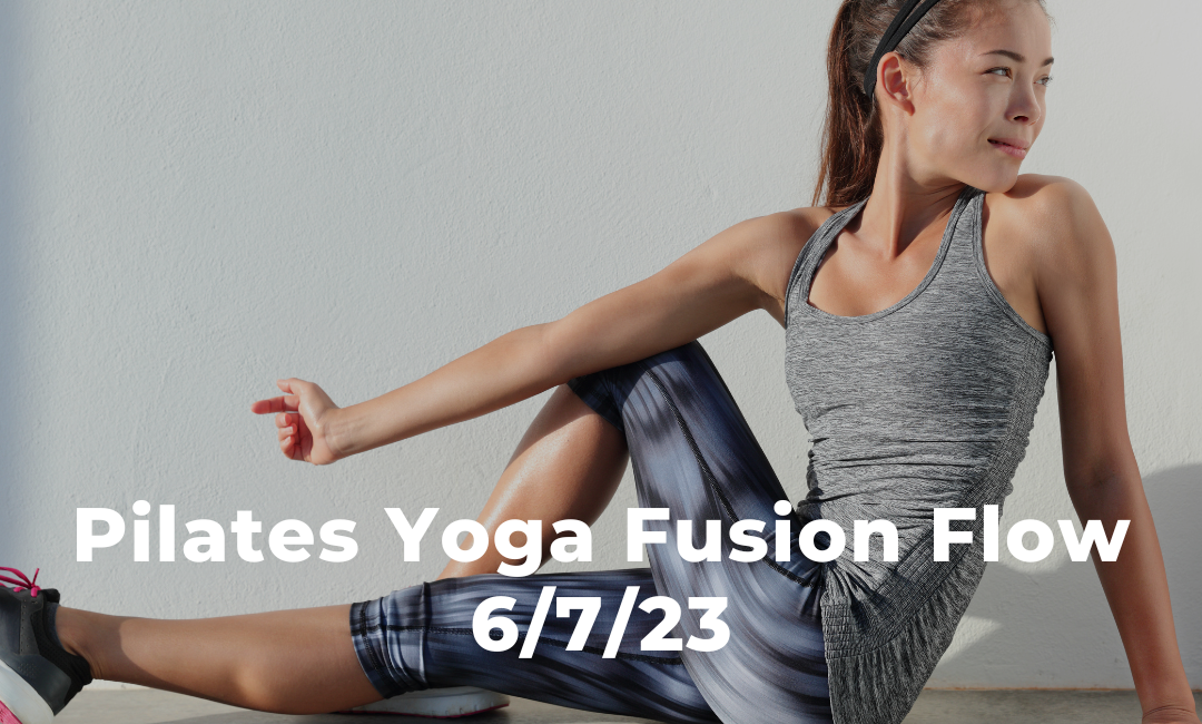 Pilates Yoga Fusion Flow 6/7/23