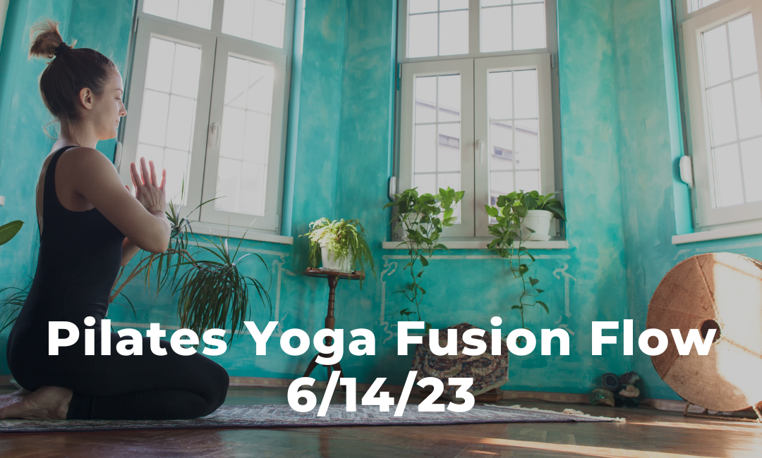 Pilates Yoga Fusion Flow 6/14/23