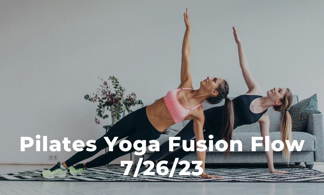 Pilates Yoga Fusion Flow 7/26/23