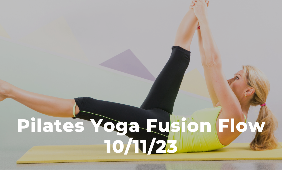 Pilates Yoga Fusion Flow 10/11/23