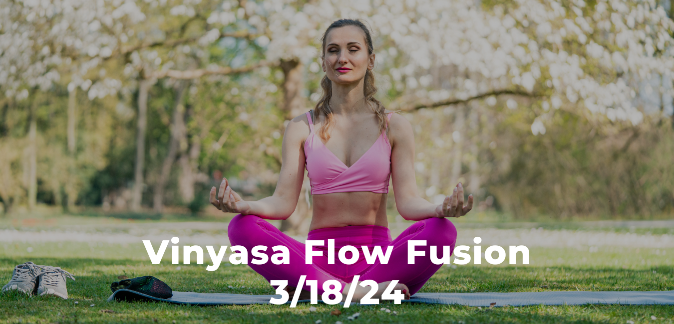 Vinyasa Flow Fusion 3/18/24